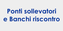 Ponti sollevatori e Banchi riscontro